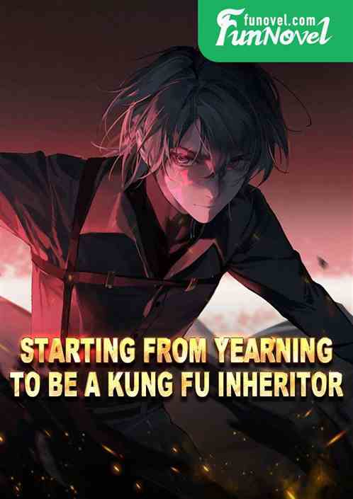 Starting from yearning to be a Kung Fu inheritor