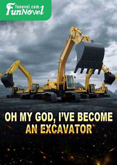 Oh my god, Ive become an excavator