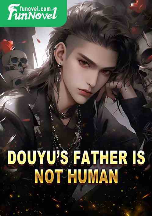 Douyus father is not human