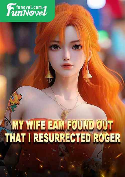 My wife Eam found out that I resurrected Roger!