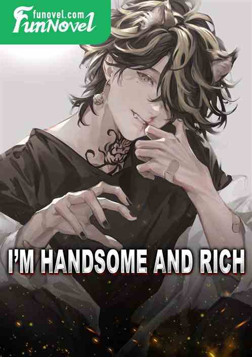 Im handsome and rich