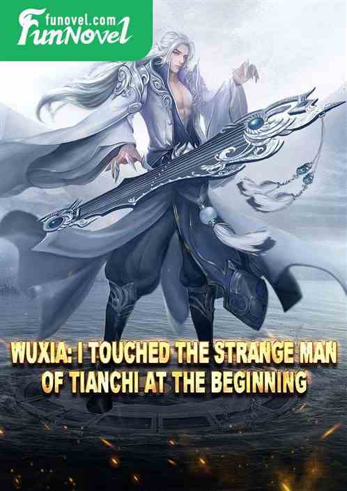 Wuxia: I touched the strange man of Tianchi at the beginning