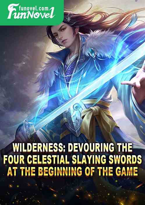 Wilderness: Devouring the Four Celestial Slaying Swords at the Beginning of the Game