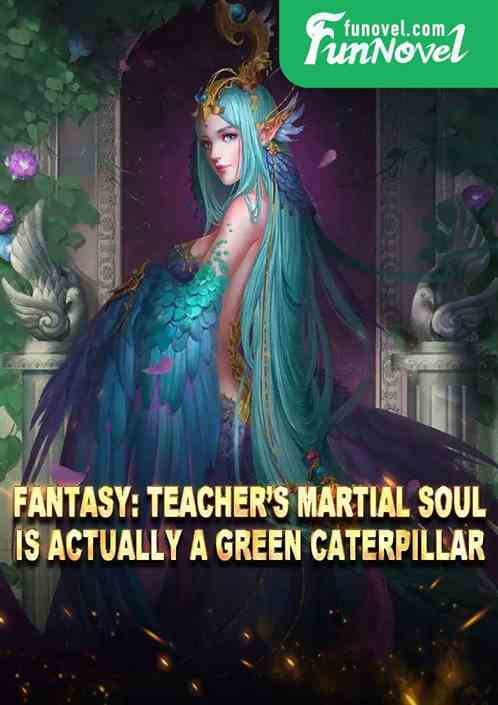 Fantasy: Teachers martial soul is actually a green caterpillar