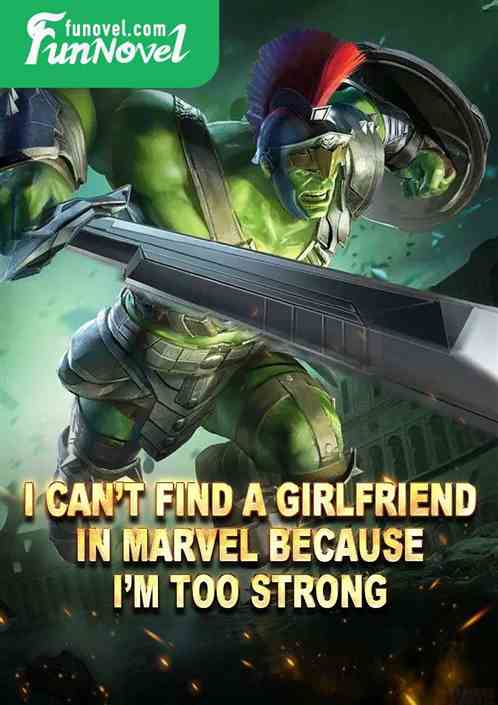 I cant find a girlfriend in Marvel because Im too strong