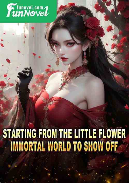 Starting from the little flower immortal world to show off