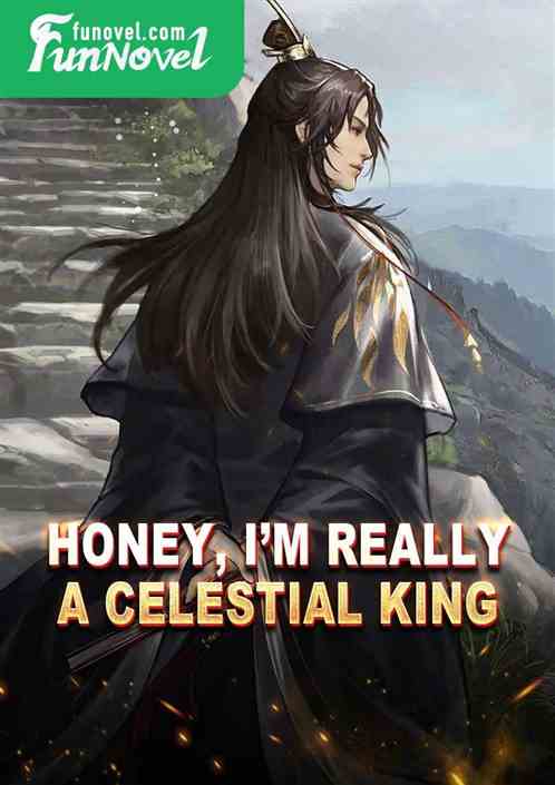 Honey, Im really a Celestial King!