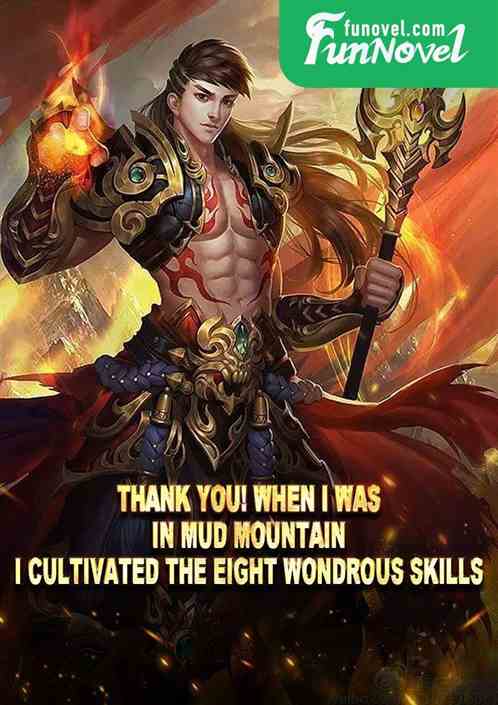 Thank you! When I was in Mud Mountain, I cultivated the Eight Wondrous Skills