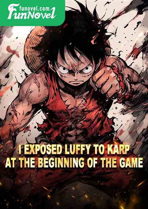 I exposed Luffy to Karp at the beginning of the game!