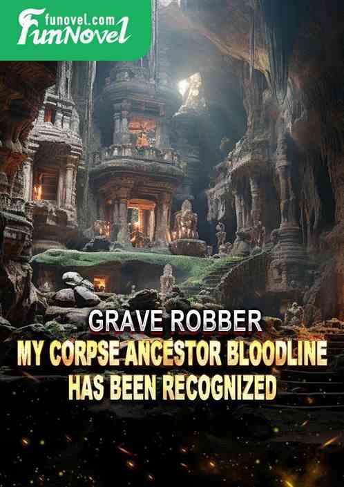 Grave Robber: My Corpse Ancestor Bloodline has been recognized