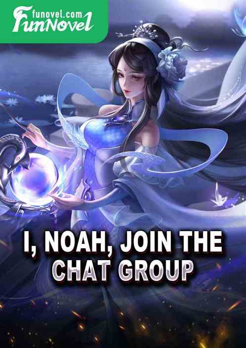 I, Noah, join the chat group