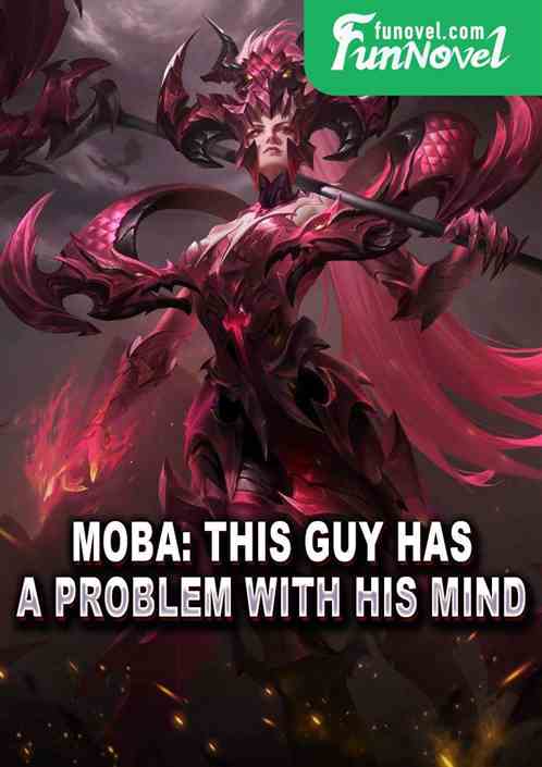 Moba: This guy has a problem with his mind.