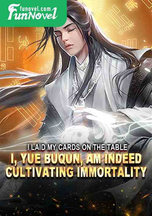 I laid my cards on the table, I, Yue Buqun, am indeed cultivating immortality.