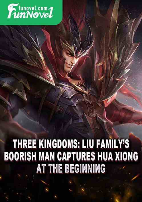 Three Kingdoms: Liu Familys Boorish Man Captures Hua Xiong at the Beginning