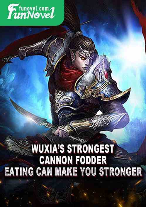 Wuxias Strongest Cannon Fodder: Eating Can Make You Stronger