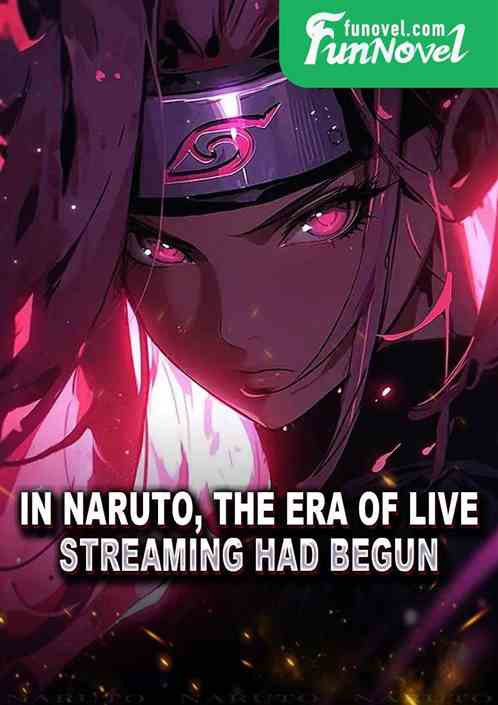 In Naruto, the era of live streaming had begun!