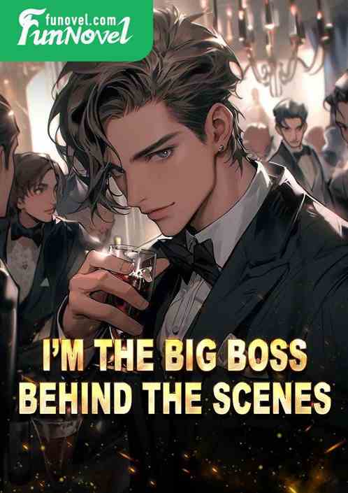 Im the big boss behind the scenes