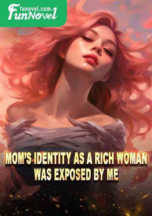 Moms identity as a rich woman was exposed by me