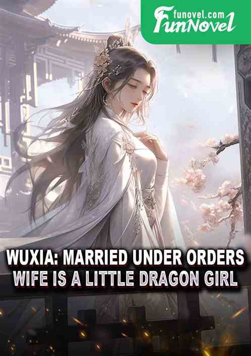 Wuxia: Married under orders, wife is a little dragon girl