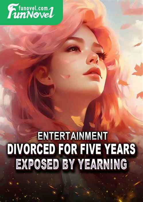 Entertainment: Divorced for Five Years, Exposed by Yearning