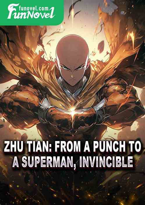 Zhu Tian: From a punch to a superman, invincible