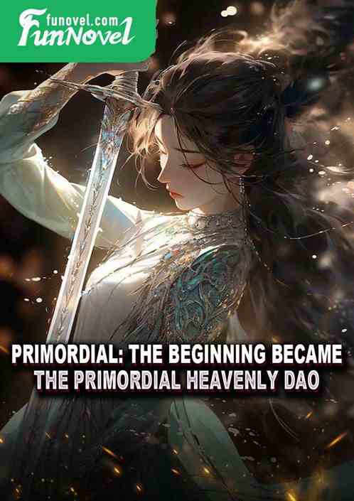 Primordial: The beginning became the Primordial Heavenly Dao.