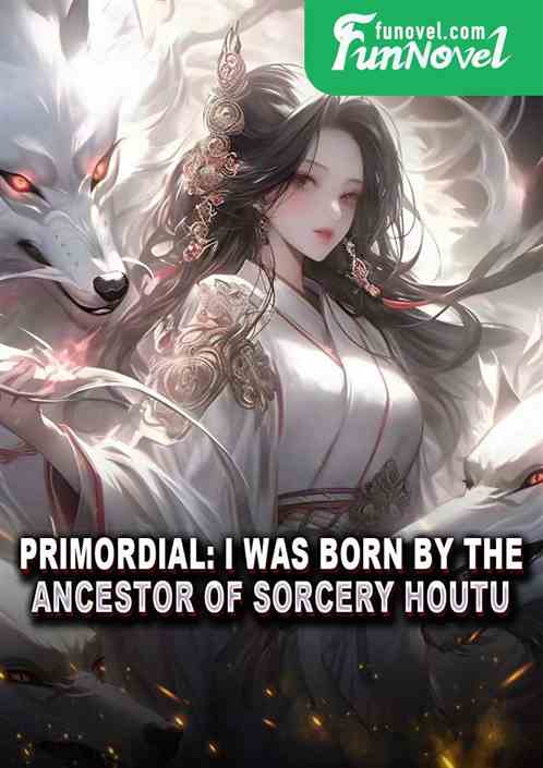 Primordial: I was born by the Ancestor of Sorcery Houtu.