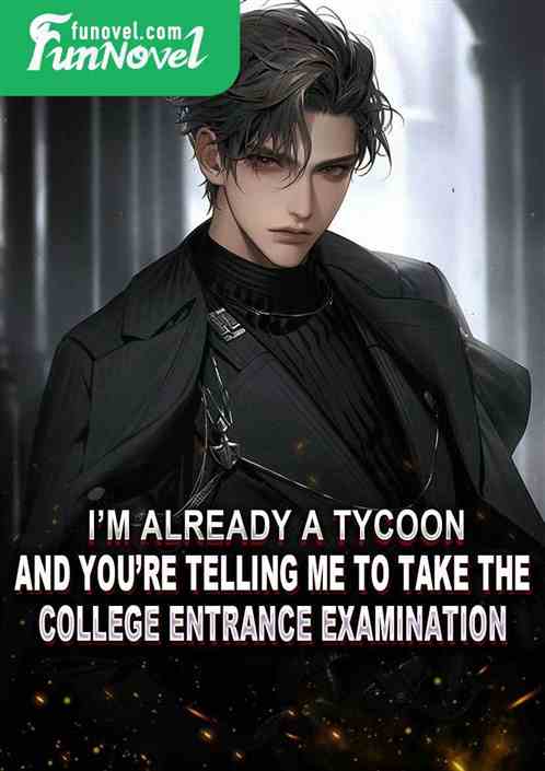 Im already a tycoon, and youre telling me to take the college entrance examination?