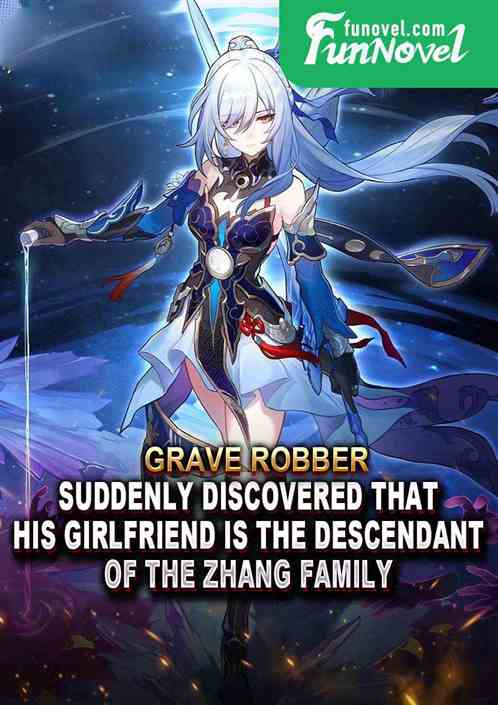 Grave Robber: Suddenly discovered that his girlfriend is the descendant of the Zhang family!