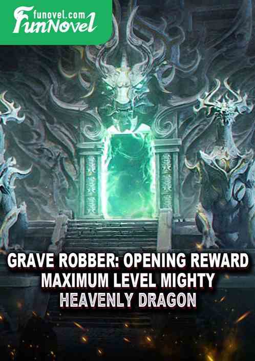 Grave Robber: Opening Reward: Maximum Level Mighty Heavenly Dragon