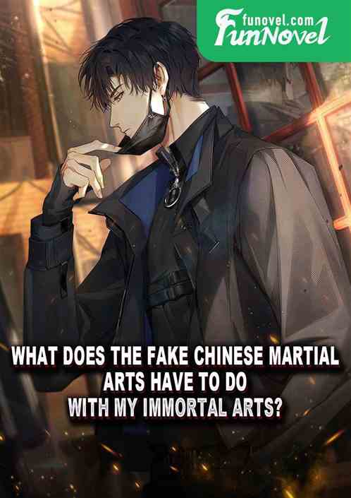 What does the fake Chinese martial arts have to do with my immortal arts?