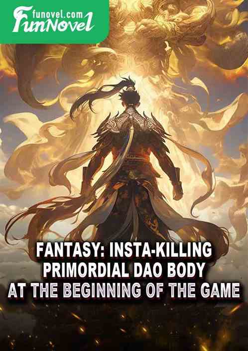 Fantasy: Insta-killing Primordial Dao Body at the beginning of the game.