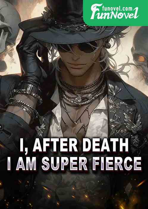 I, after death I am super fierce