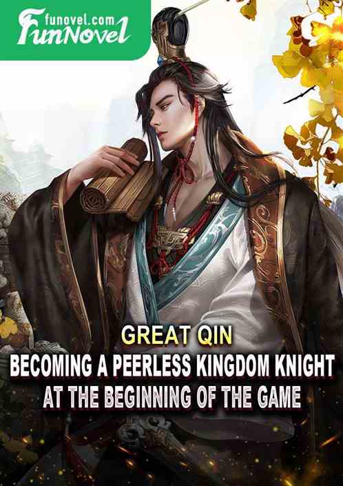 Great Qin: Becoming a Peerless Kingdom Knight at the beginning of the game