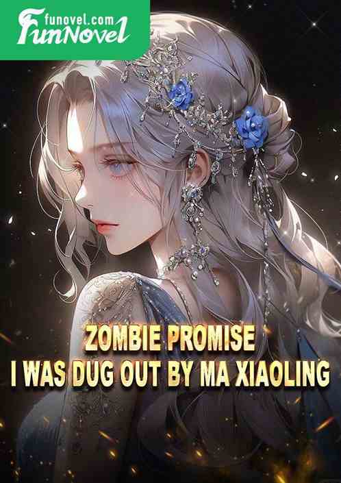 Zombie Promise: I was dug out by Ma Xiaoling