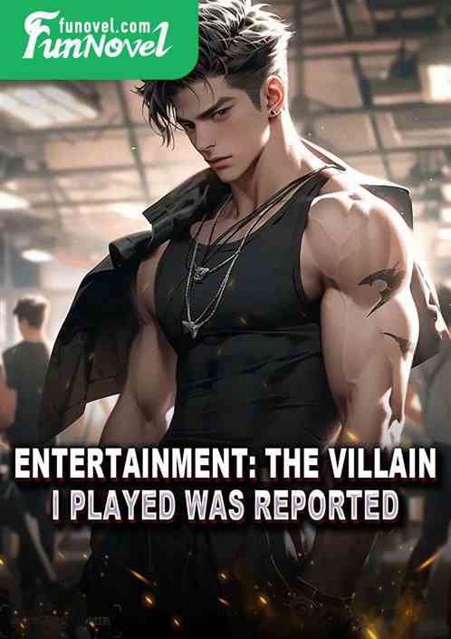 Entertainment: The villain I played was reported