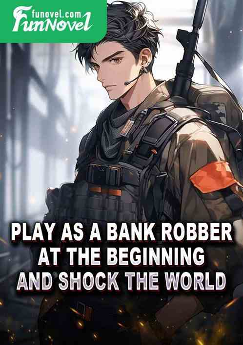 Play as a bank robber at the beginning and shock the world