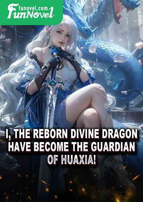 I, the reborn divine dragon, have become the guardian of Huaxia!