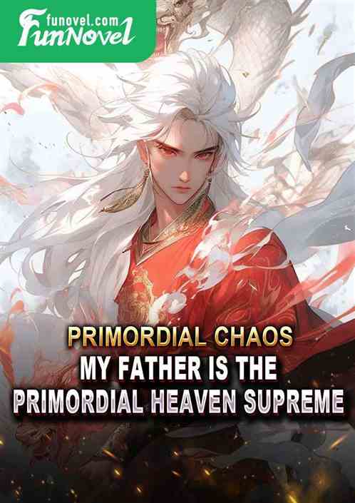 Primordial Chaos: My father is the Primordial Heaven Supreme!