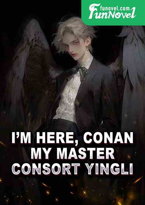 Im here, Conan, my master, Consort Yingli