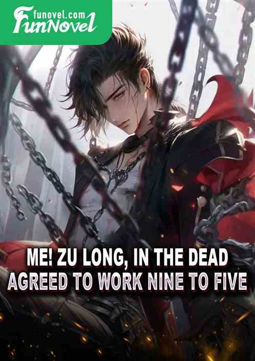 Me! Zu Long, in the dead, agreed to work nine to five