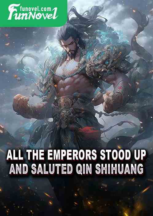 All the emperors stood up and saluted Qin Shihuang!