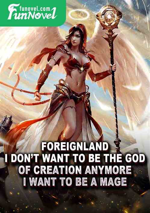 Foreignland: I dont want to be the God of Creation anymore. I want to be a Mage.