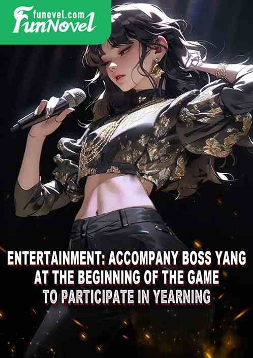 Entertainment: Accompany Boss Yang at the beginning of the game to participate in Yearning