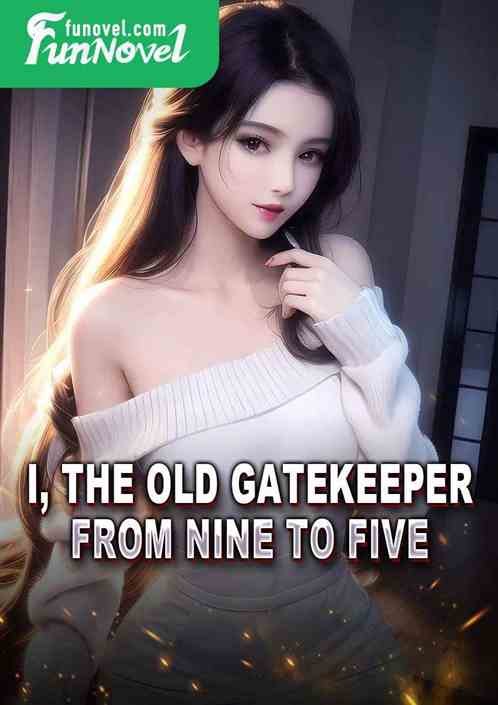 I, the old gatekeeper from nine to five