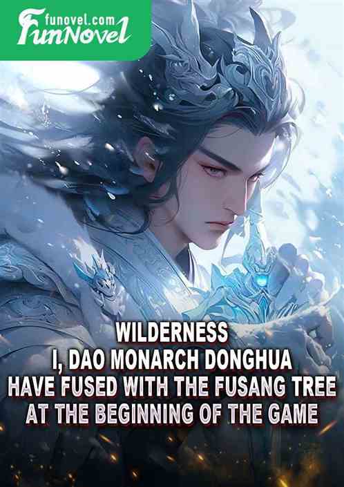 Wilderness: I, Dao Monarch Donghua, have fused with the Fusang Tree at the beginning of the game.