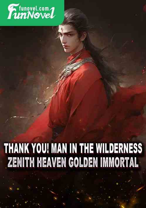 Thank you! Man in the Wilderness, Zenith Heaven Golden Immortal