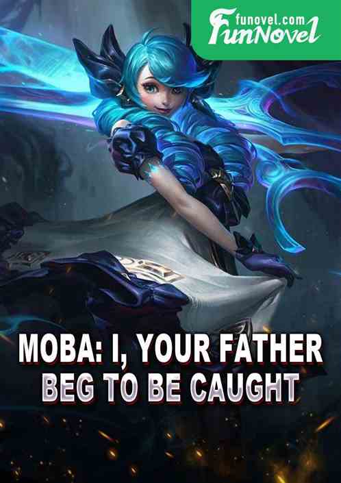 MOBA: I, your father, beg to be caught