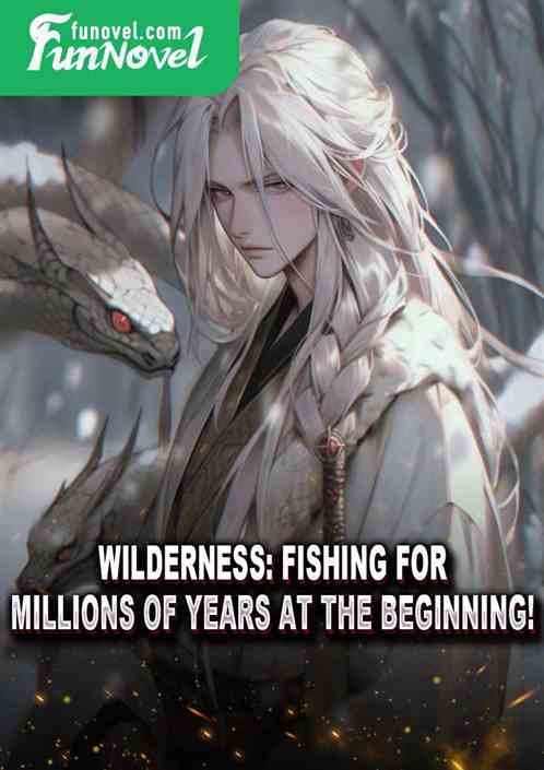 Wilderness: Fishing for millions of years at the beginning!