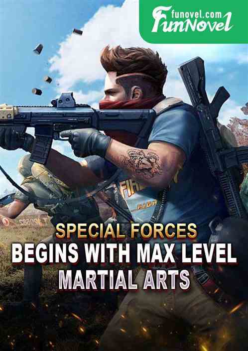 Special Forces: Begins with max level martial arts